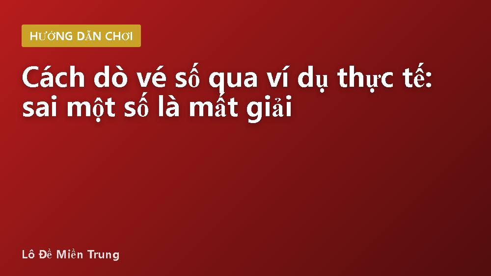 Cách dò vé số qua ví dụ thực tế: sai một số là mất giải